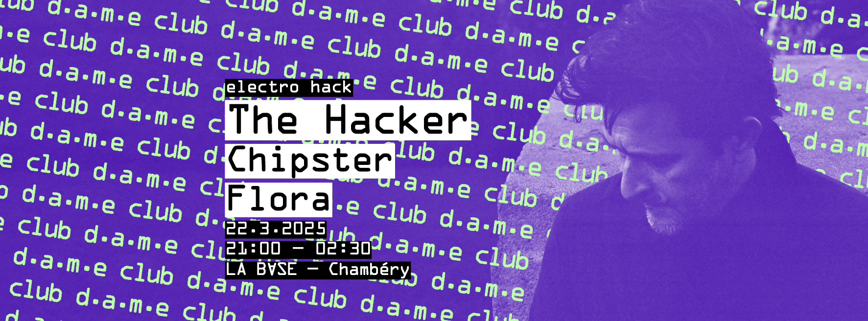 [club d.a.m.e] THE HACKER + CHIPSTER + FLORA